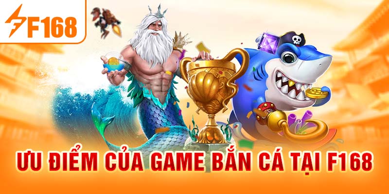 Bắn Cá Vàng F168 - Săn Cá Đỉnh Cao, Nhận Thưởng Hấp Dẫn Ưu điểm của game bắn cá tại F168